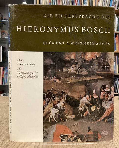 BOSCH, HIERONYMUS - CLÉMENT A. WERTHEIM AYEMÈS. - Die Bildersprache des Hieronymus Bosch. Dargestellt an "Der Verlorene Sohn ", an "Die Versuchung des heiligen Antonius" und an Motiven aus anderen Werken.