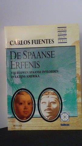 Fuentes, Carlos - De Spaanse erfenis. Vijf eeuwen Spaanse invloeden in Latijns Amerika.