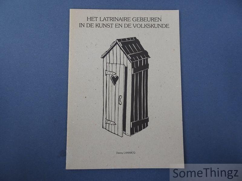 Danny Lamarcq. - Het latrinaire gebeuren in de kunst en de volkskunde.