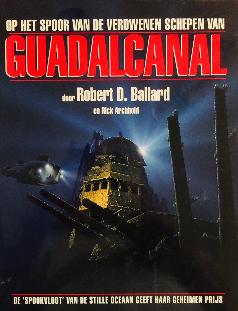 Ballard, Robert. D.   Archbold, Rick. - Op het spoor van de verdwenen schepen van Guadalcanal. De 'spookvloot' van de Stille Oceaan geeft haar geheimen prijs.