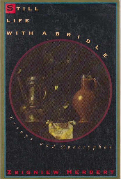Herbert, Zbigniew - Still Life with a Bridle. Essays and Apocryphas.