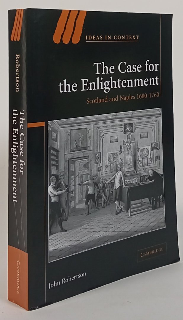 ROBERTSON, J. - The case for the Enlightenment. Scotland and Naples 1680 - 1760.