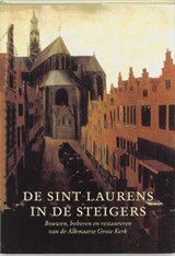 De Sint Laurens in de steigers - bouwen, beheren en restaureren van de Alkmaarse Grote Kerk