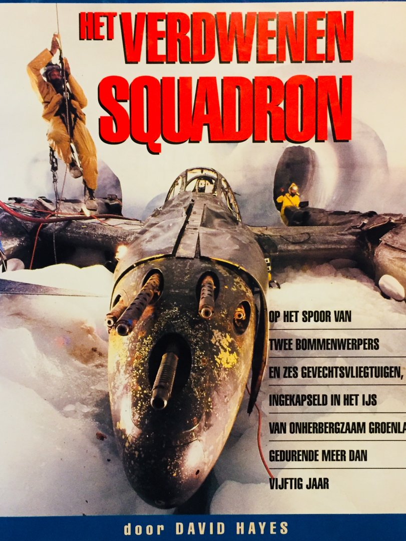 Hayes, David. - Het verdwenen Squadron.op het spoor van 2 bommenwerpers en 6 gevechtsvliegtuigen, ingekapseld in het ijs van onherbergzaam Groenland gedurende meer dan 50 jaar.