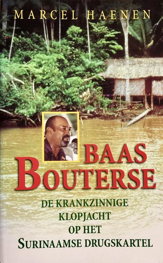 Haenen, Marcel - Baas Bouterse : de krankzinnige klopjacht op het Surinaamse drugskartel.