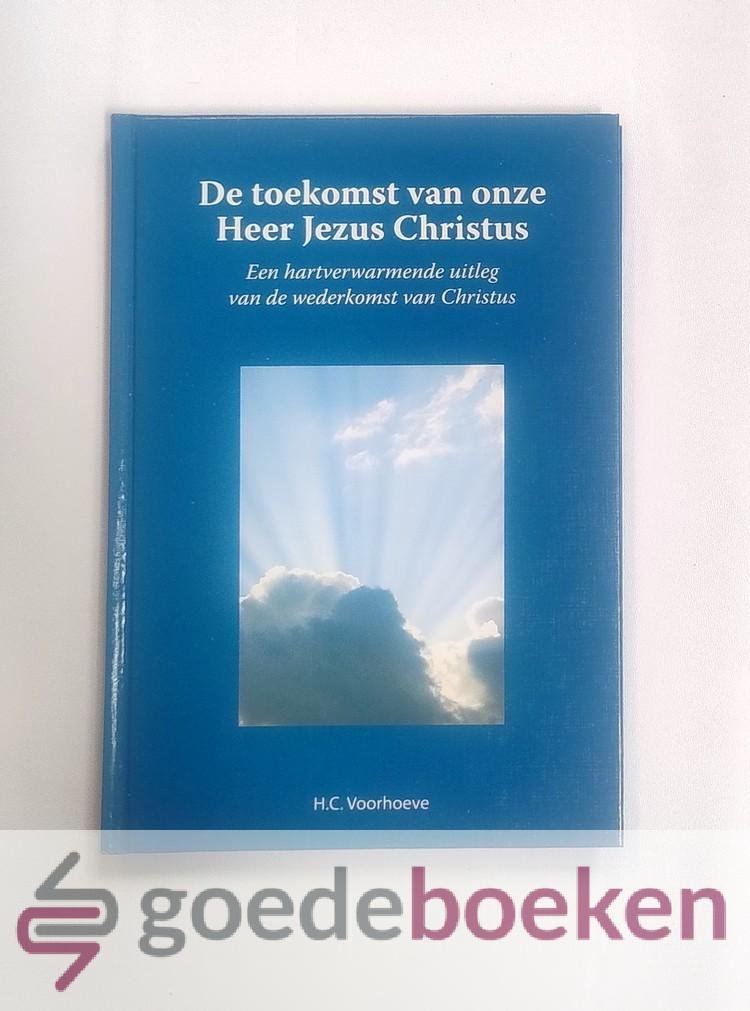 Voorhoeve, H.C. - De toekomst van onze Heer Jezus Christus --- Een hartverwarmende uitleg van de wederkomst van Christus