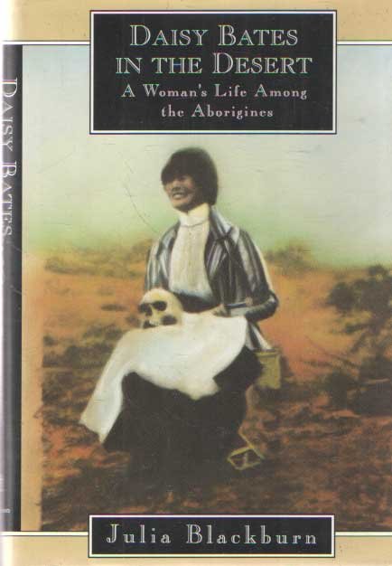 Blackburn, Julia - Daisy Bates in the Desert: A Woman's Life Among the Aborigines