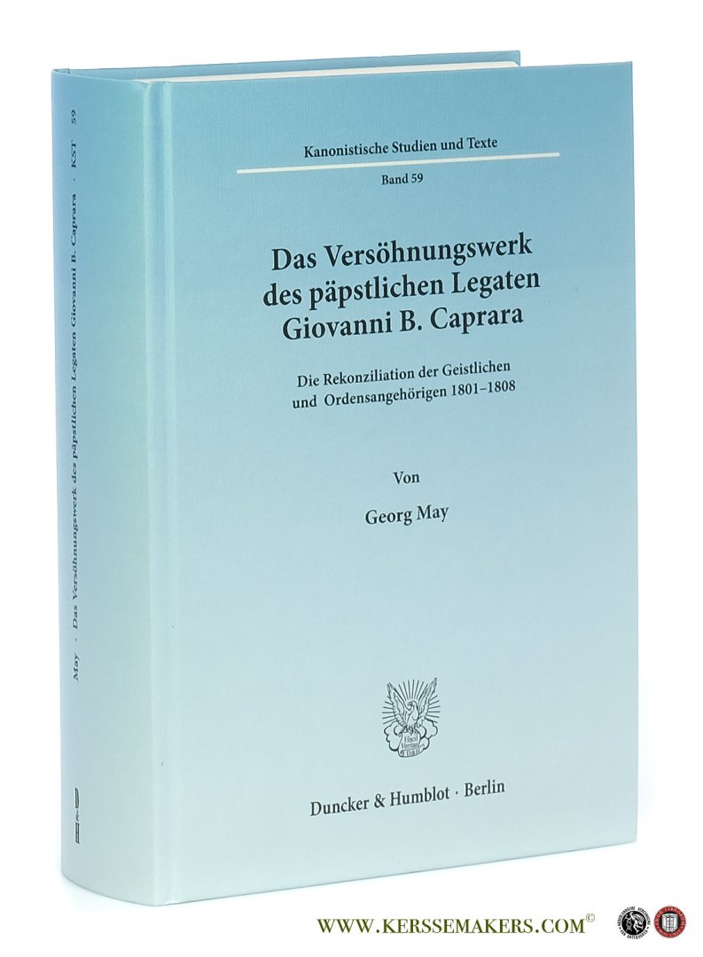 May, Georg. - Das Versöhnungswerk des päpstlichen Legaten Giovanni B. Caprara : die Rekonziliation der Geistlichen und Ordensangehörigen 1801-1808.