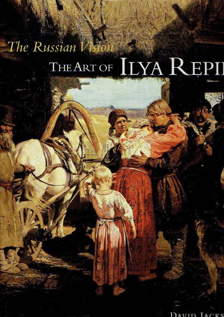 REPIN, Ilya - David JACKSON - The Russian Vision - The Art of Ilya Repin.