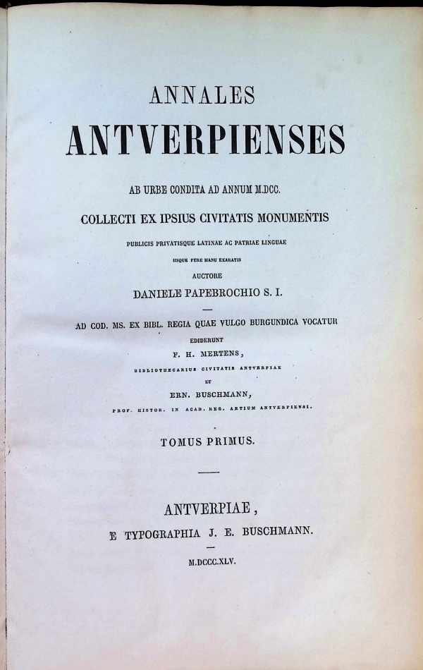 Daniele Papebrochio S.I. = Papebroch Daniel S.J. = Daniel Van Papenbroeck - Annales Antverpienses ab urbe condita ad annum M.DCC collecti ex ipsius civitatis monumentis publicis privatisque latinae ac patriae linguae Tomi 1-5