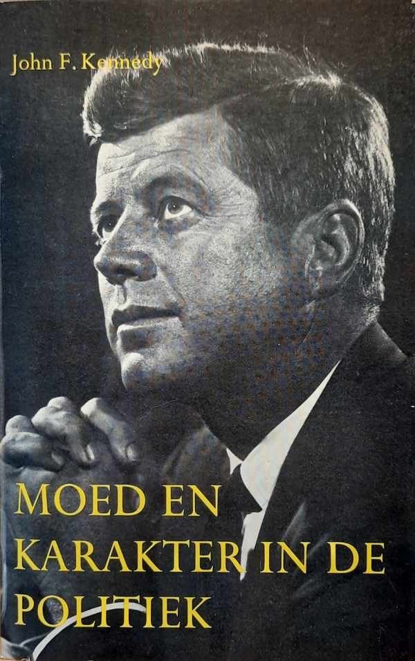 KENNEDY John F. - Moed en karakter in de politiek. Beslissende momenten in het leven van Amerikaanse politici.