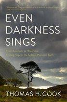 Cook, Thomas H. - Even Darkness Sings - From Auschwitz to Hiroshima: Finding Hope and Optimism in the Saddest Places on Earth