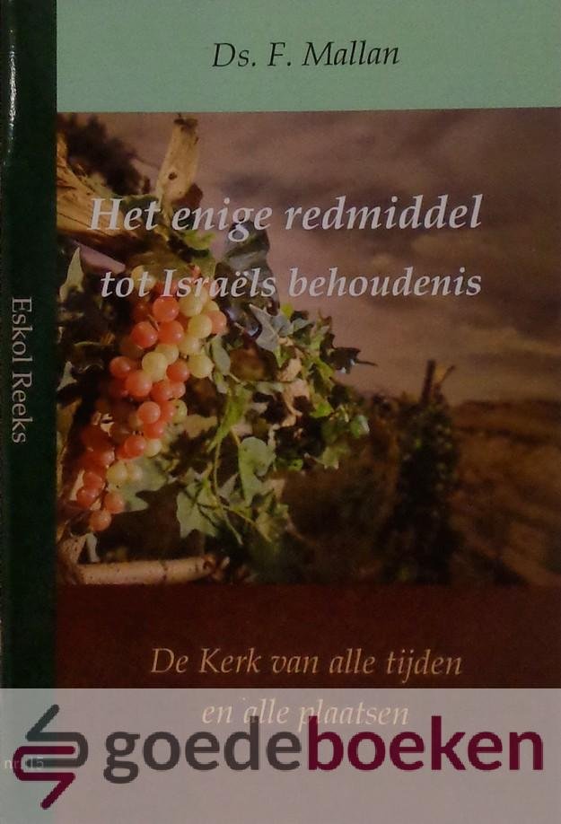 Mallan, Ds. F. - Het enige redmiddel tot Israëls behoudenis *nieuw* --- De Kerk van alle tijden en alle plaatsen. Eskol Reeks nr. 15