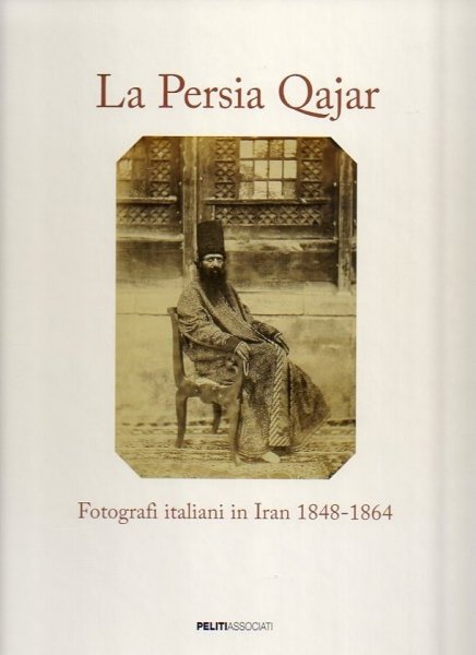BONNETI, M.F. & PRANDI, A. - La Persia Qajar. Fotografi italiani in Iran 1848-1864