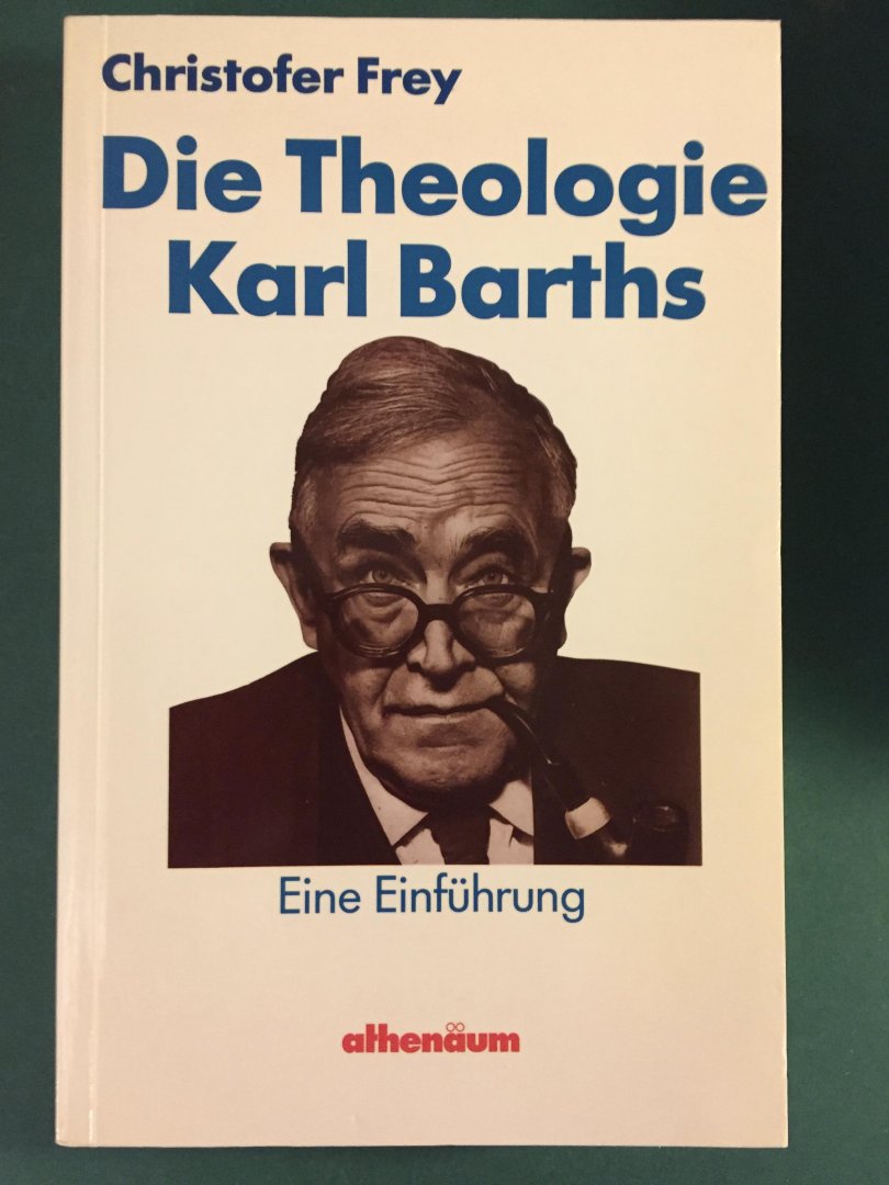 Frey, Christofer - Die Theologie Karl Barths - Eine Einführung