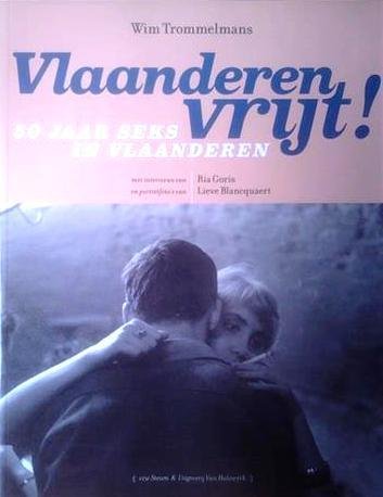 TROMMELMANS Wim, GORIS Ria (interviews), BLANCQUAERT Lieve (portretfoto's) - Vlaanderen Vrijt! 50 jaar seks in Vlaanderen.