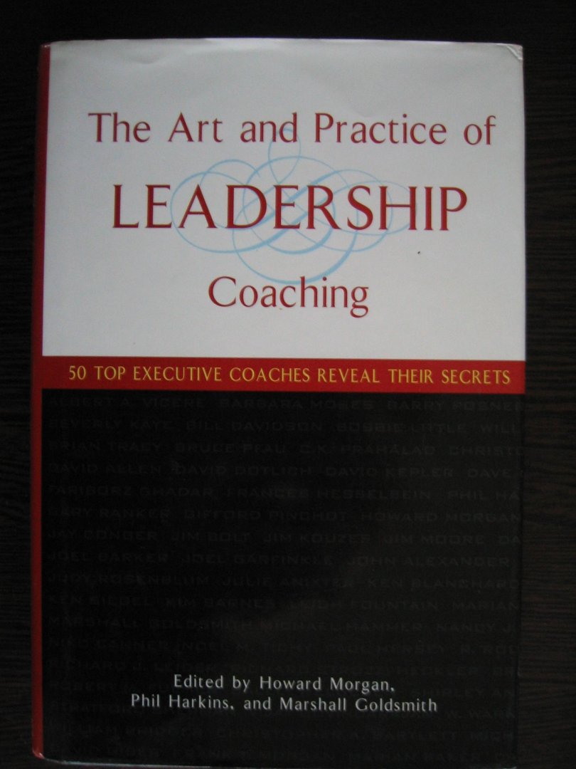 Morgan, Howard, Phil Harkins en Marshall Goldsmith. - The Art and Practice of Leadership / 50 Top Executive Coaches Reveal Their Secrets