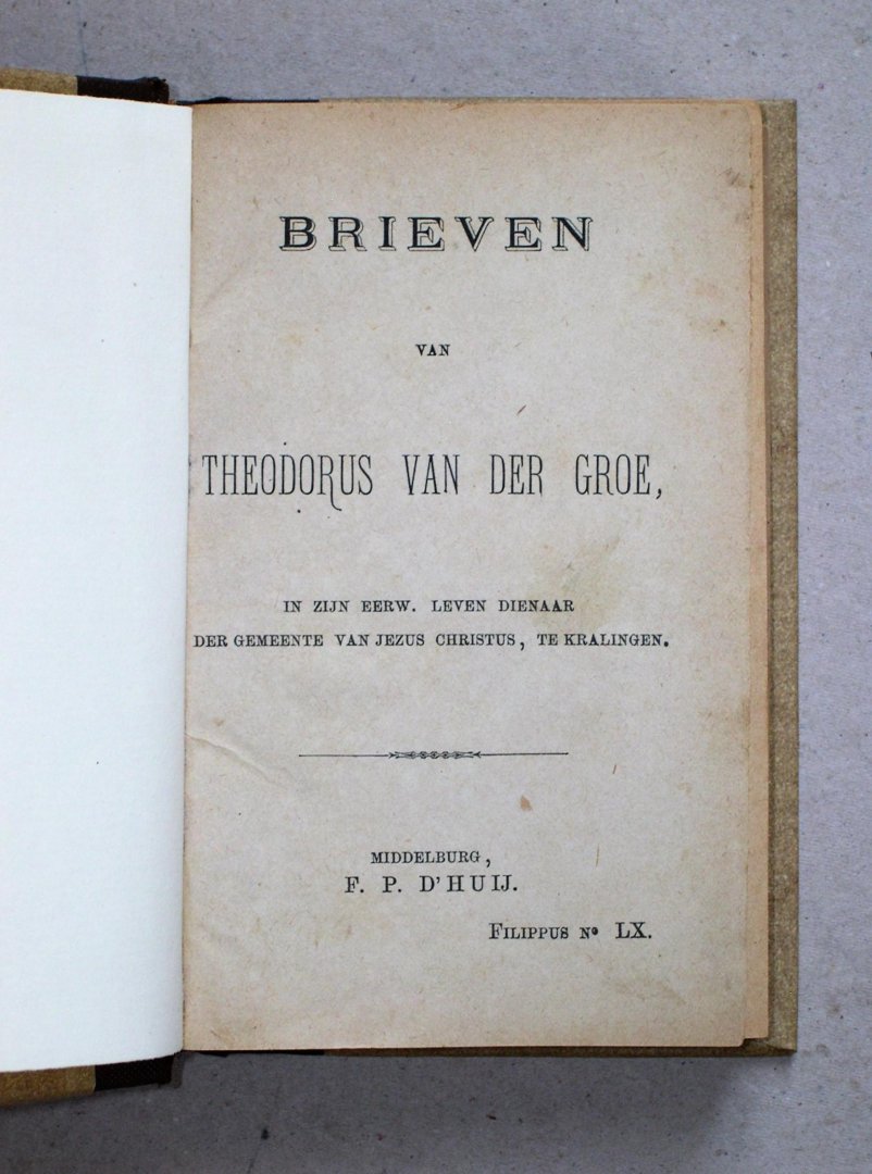 Groe, Theodorus van der / Verheij, Dirk - Brieven van Theodorus van der Groe (...) F.P. D'Huij - Middelburg z.j. (ca. 18,90). 231 blz. WAARBIJ: Tweede bundel Gewigtvolle brieven van Dirk Verheij. J. Bantz - Gorinchem 1862. 125 blz.