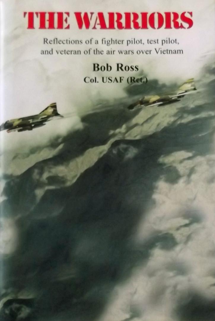 Bob Ross - The Warriors: Reflections of a Fighter Pilot, Test Pilot, and Veteran of the Air Wars over Vietnam