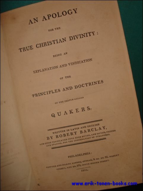 BARCLAY, Robert; - AN APOLOGY FOR THE TRUE CHRISTIAN DIVINITY : BEING AN EXPLANATION AND VINDICATION OF THE PRINCIPLES AND DOCTRINES OF THE PEOPLE CALLED QUAKERS,