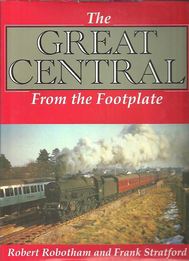 Robotham, robert/Stratford, Frank - The Great Central. From the Footplate