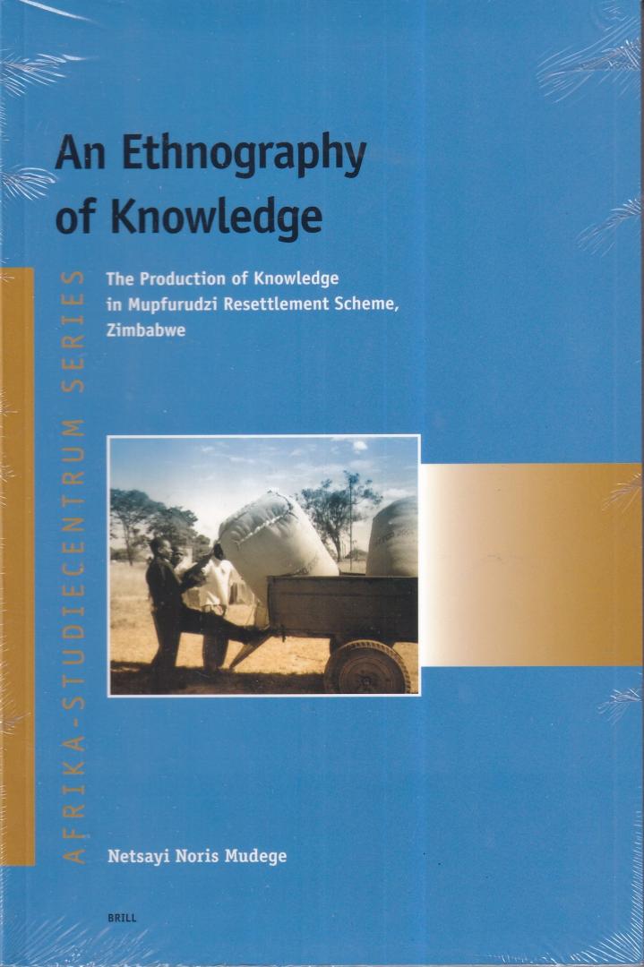 Mudege, Netsayi Noris - An Ethnography of Knowledge: The production of knowledge in Mupfurudzi resettlement scheme, Zimbabwe