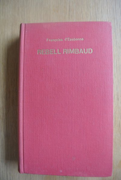 D'Eaubonne, Francoise - REBELL RIMBAUD. Ein Lebensroman