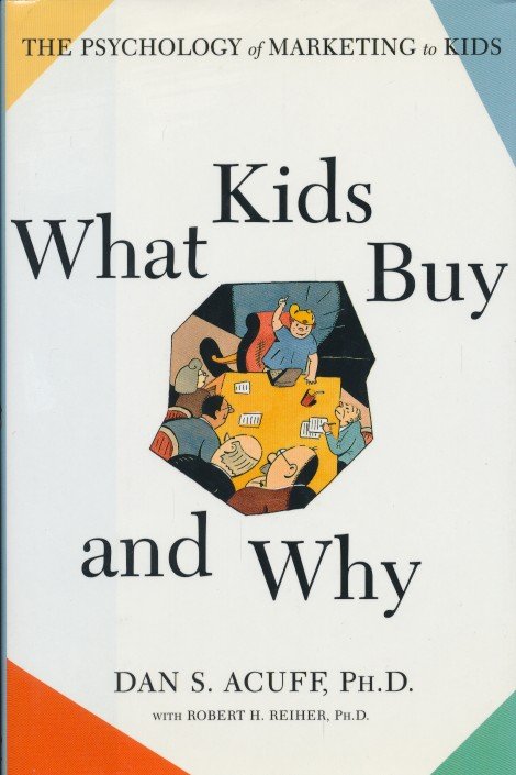 Acuff, Dan S. - What kids buy and why. The psychology of marketing to kids.