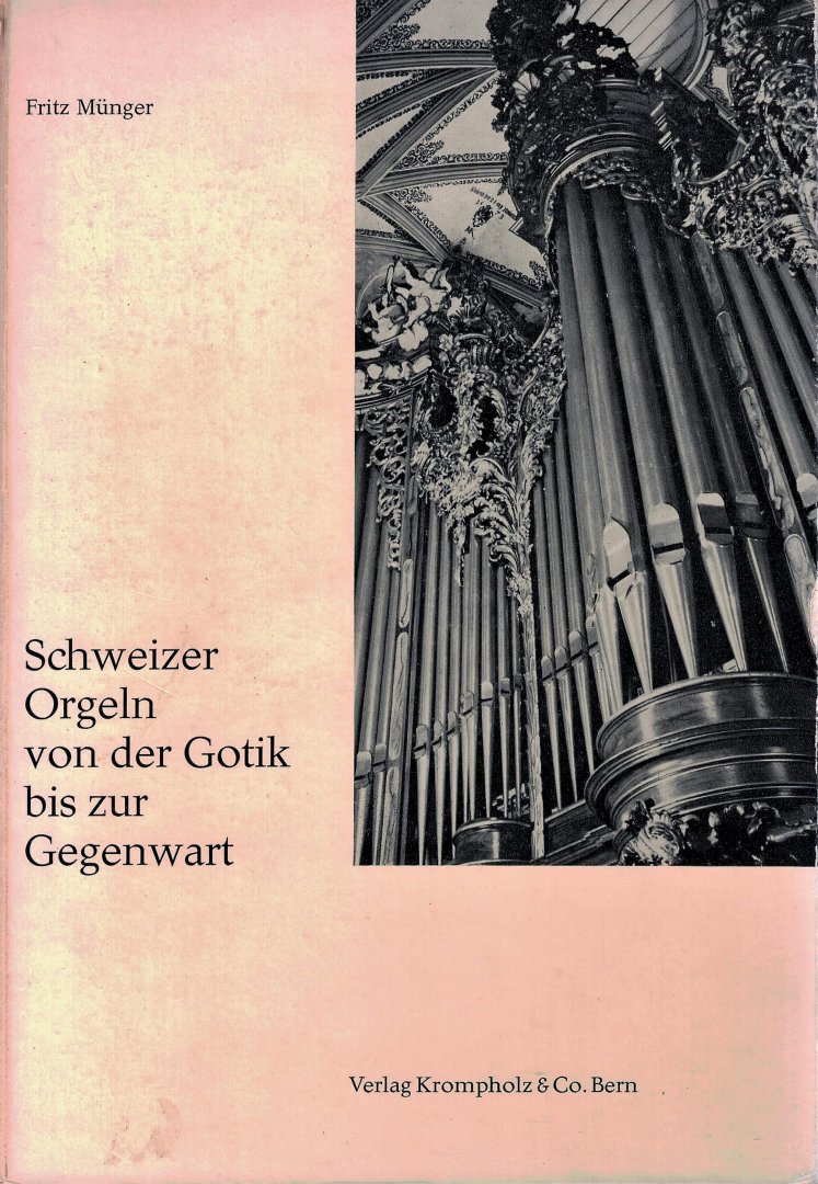 Münger, Fritz - Schweizer Orgeln von der Gotik bis zur Gegenwart