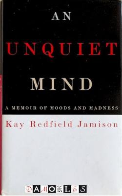 Kay Redfield Jamison - An unquiet mind. A memoir of moods and madness