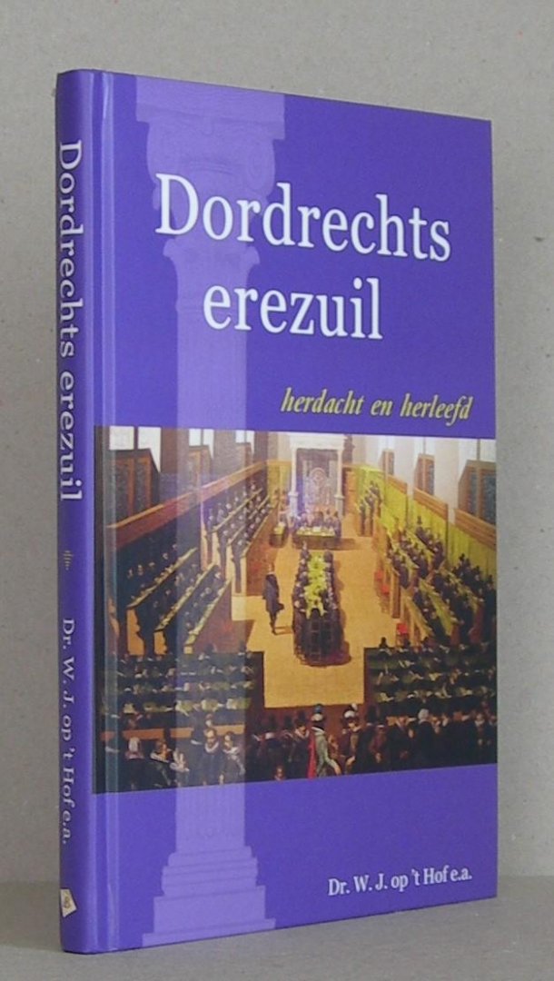 Hof, Dr. W.J. op 't e.a. - Dordrechts erezuil herleefd en herdacht