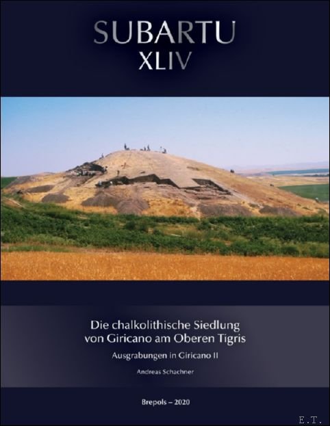 Andreas Schachner - chalkolithische Siedlung von Giricano am Oberen Tigris. Die Ausgrabungen in Giricano II