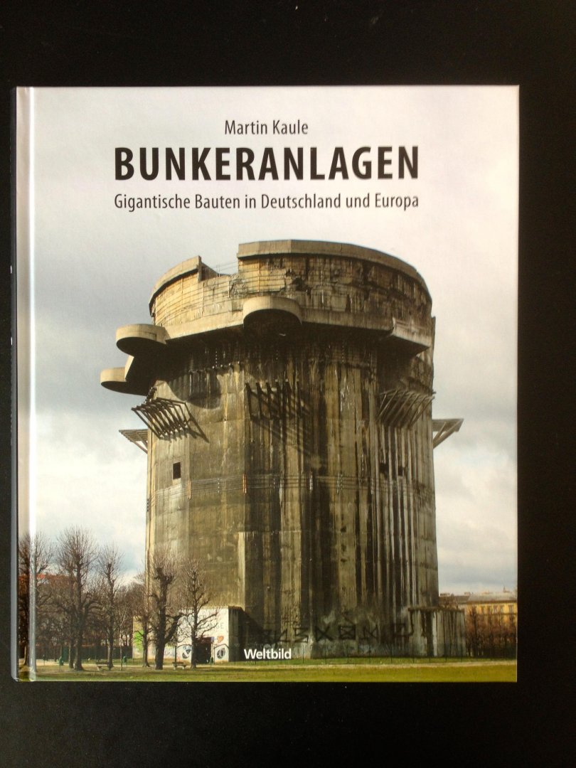 Kaule,Martin - Bunkeranlagen-Gigantische Bauten in Deutschland und Europa