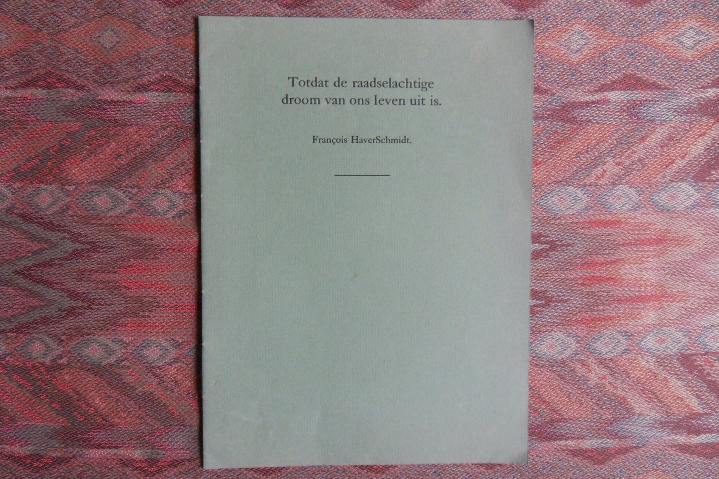 HaverSchmidt, Francois. - Totdat de raadselachtige droom van ons leven uit is. [ Genummerd ex. 27 / 45 ].