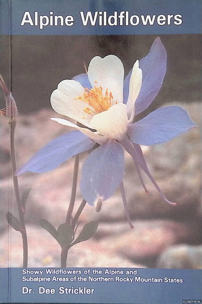 Strickler, Dee - Alpine Wildflowers: Showy Wildflowers of the Alpine and Subalpine Areas of the Rocky Mountain States