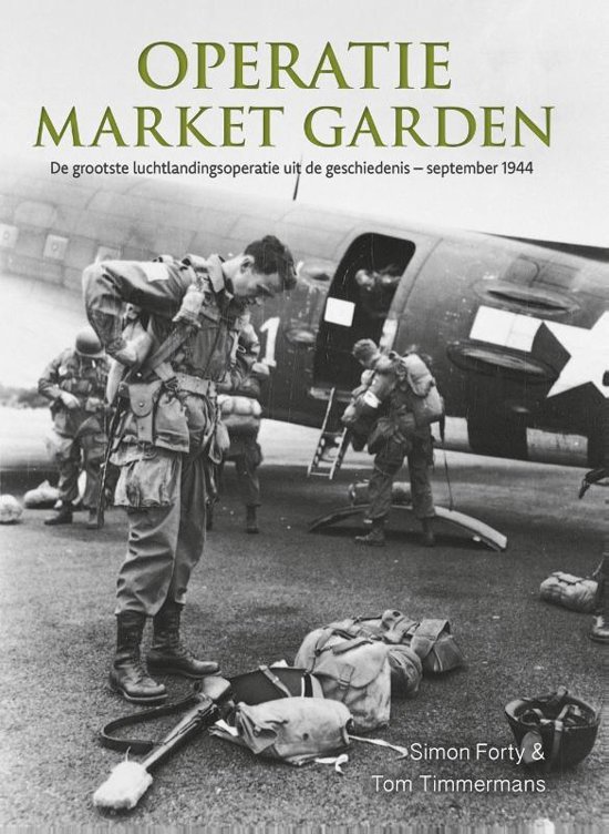 Forty, Simon; Timmermans, Tom - Operatie Market Garden, de grootste luchtlandings operatie uit de geschiedenis - september 1944