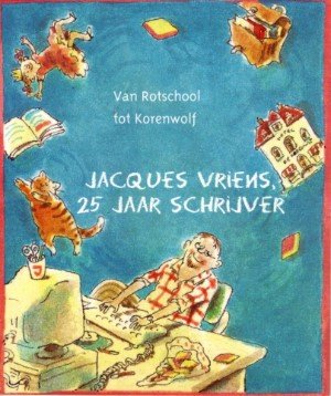 Jacques Vriens illustraties: Annet Schaap - Jacques Vriens. 25 jaar schrijver . Van rotschool tot korenwolf