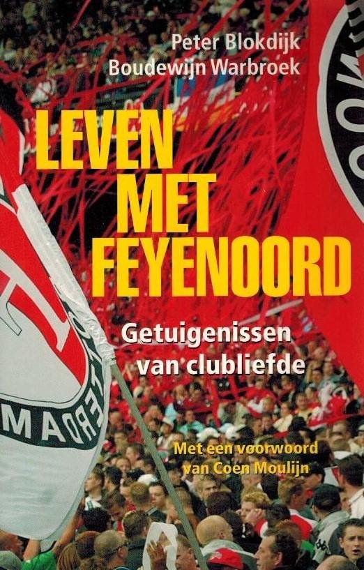 Peter Blokdijk en Boudewijn Warbroek - Leven met Feyenoord -Getuigenissen van clubliefde sinds 1908