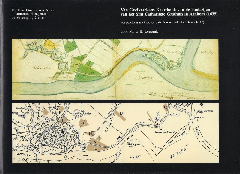 Leppink, M.G.B. - Van Geelkerckens kaartboek van de Landerijen van het Sint Catharinae Gasthuis in Arnhem vergeleken met de oudste kadastrale kaarten (1832)