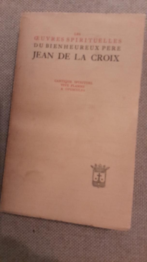 Croix, Jean de la - Les Oeuvres spirituelles  du bienheureux Pere.