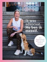 Ik was advocaat. Nu ben ik mezelf. - Een inspirerende gids om ook jezelf te worden