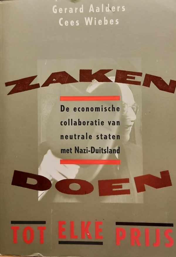 AALDERS Gerard, WIEBES Cees - Zaken doen tot elke prijs. De economische collaboratie van neutrale staten met Nazi-Duitsland (vertaling van The Art of Cloaking - 1990)