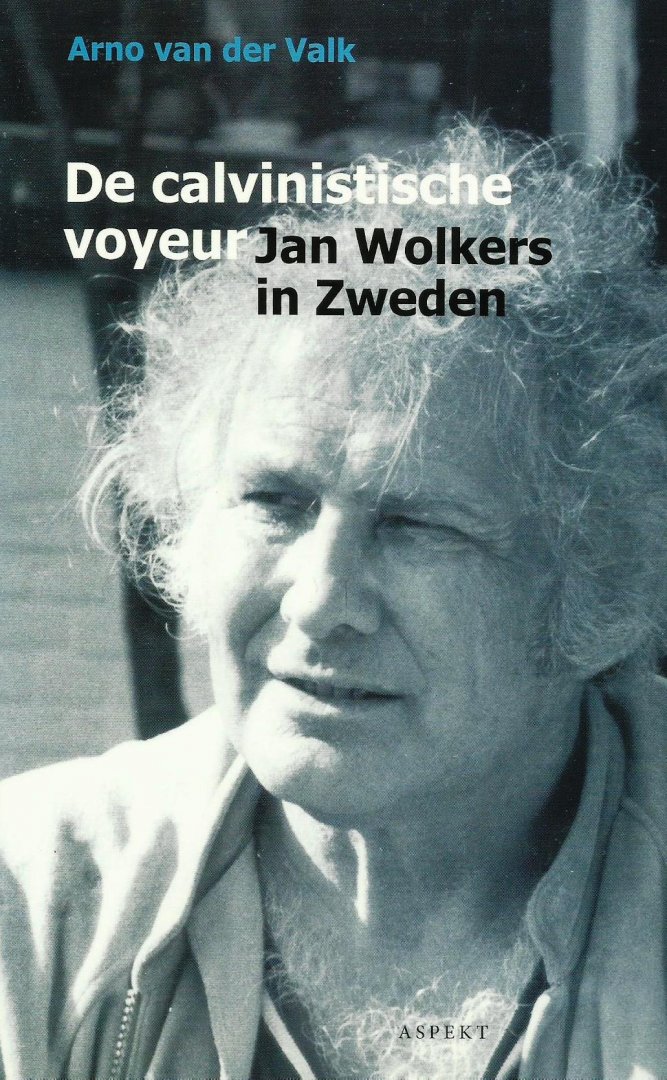 Valk, Arno van der - De calvinistische voyeur; Jan Wolkers in Zweden