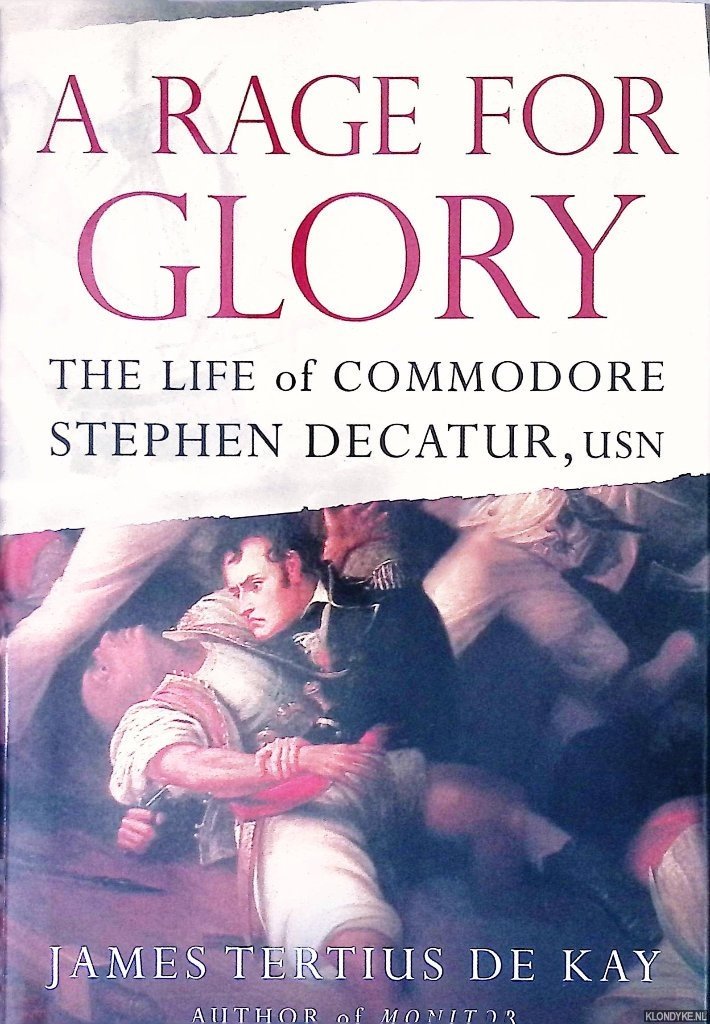 Kay, James T. De - A Rage for Glory: The Life of Commodore Stephen Decatur, USN
