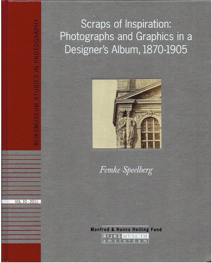 SPEELBERG, Femke - Scraps of Inspiration: Photographs and Graphics in a Designer's Album, 1870-1905.