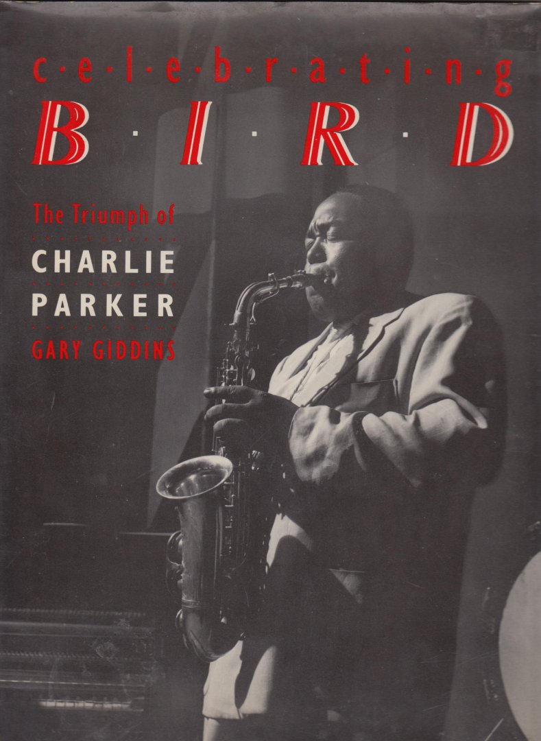 Giddins, Gary - Celebrating Bird. The triumph of Charlie Parker