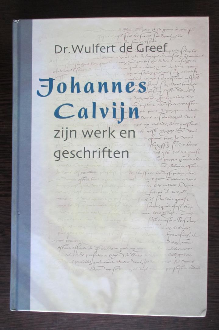 Dr. Wulfert de Greef - Johannes Calvijn, zijn werk en zijn geschriften