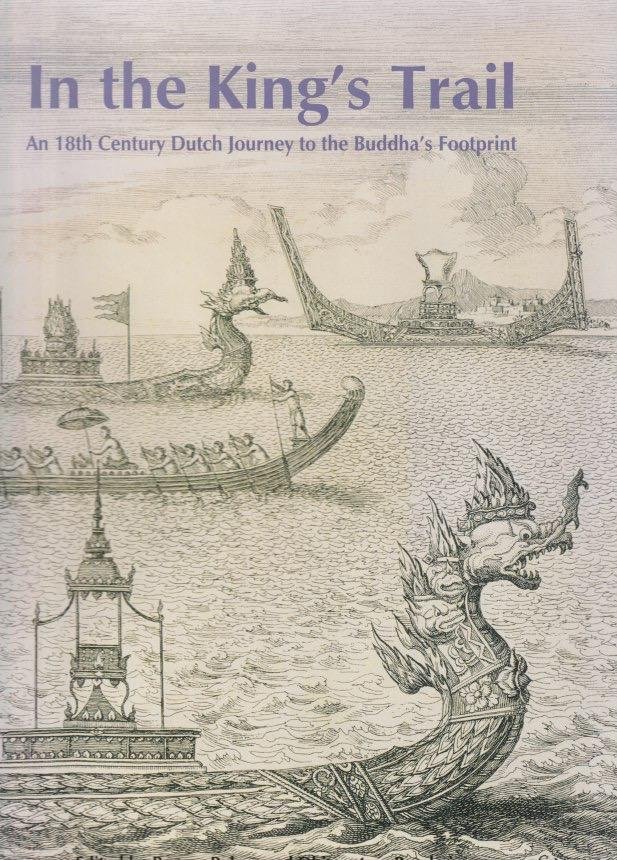 Raben, Remco & Dhiravat na Pombejra (Ed.) - In the King's Trail: An 18th century Dutch Journey to the Buddha's Footprint
