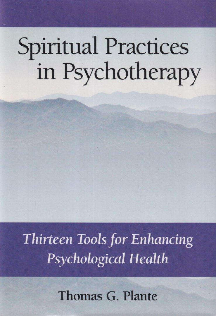 Plante, Thomas G. - Spiritual Practices in Psychotherapy: Thirteen Tools for Enhancing Psychological Health