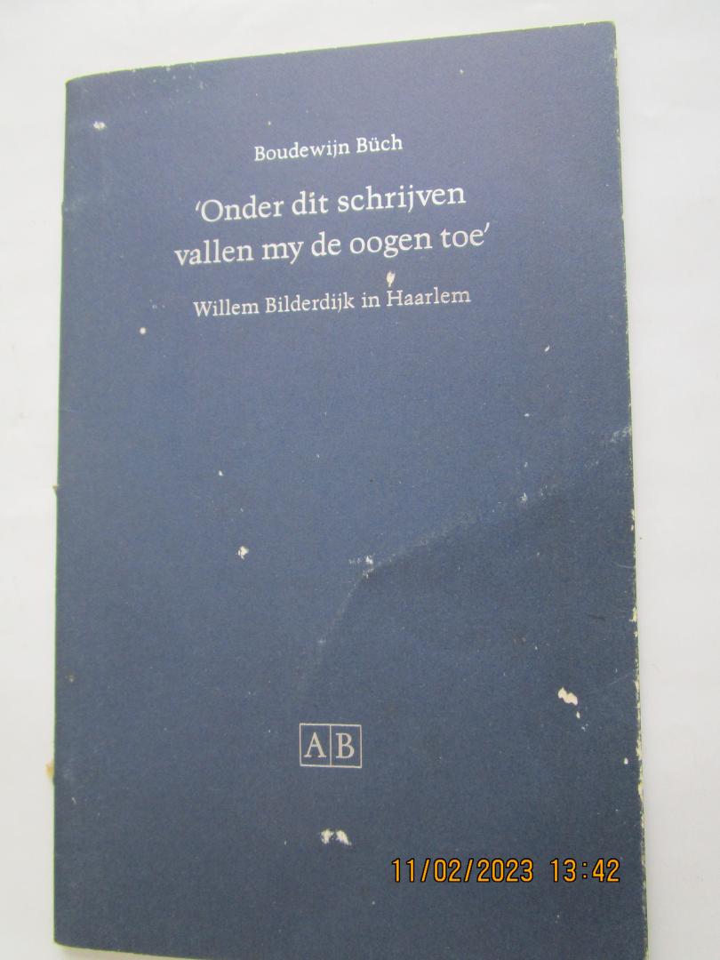 Buch, Boudewijn - Onder dit schrijven vallen my de oogen toe  - Willem Bilderdijk in Haarlem -